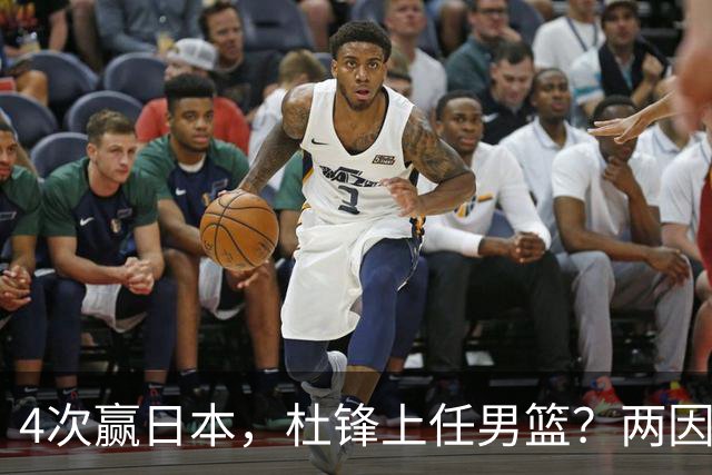 4次赢日本，杜锋上任男篮？两因素关键，曾主动请缨，曾大胜33分